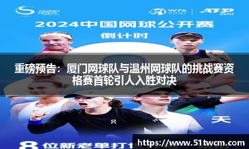 重磅预告：厦门网球队与温州网球队的挑战赛资格赛首轮引人入胜对决
