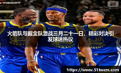 火箭队与掘金队激战三月二十一日，精彩对决引发球迷热议